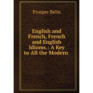  and English Idioms. A Key to All the Modern . Prosper Belin Books