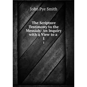   to the Messiah An Inquiry with a View to a . 1 John Pye Smith Books