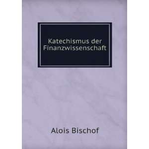  Katechismus der Finanzwissenschaft Alois Bischof Books