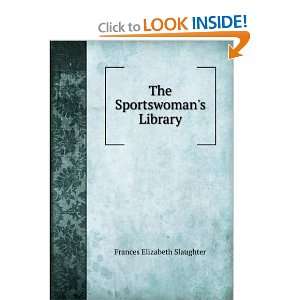The Sportswomans Library Frances Elizabeth Slaughter  