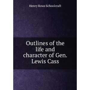   life and character of Gen. Lewis Cass Henry Rowe Schoolcraft Books