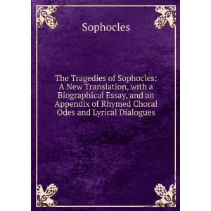 The Tragedies of Sophocles A New Translation, with a Biographical 