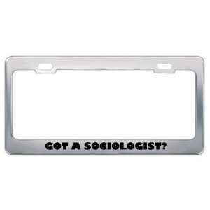 Got A Sociologist? Career Profession Metal License Plate Frame Holder 