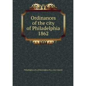 Ordinances of the city of Philadelphia 1862 Philadelphia (Pa.). City 