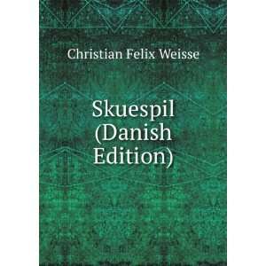  Skuespil (Danish Edition) Christian Felix Weisse Books