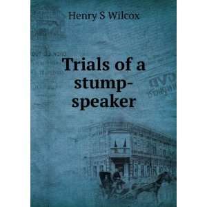  Trials of a stump speaker Henry S Wilcox Books