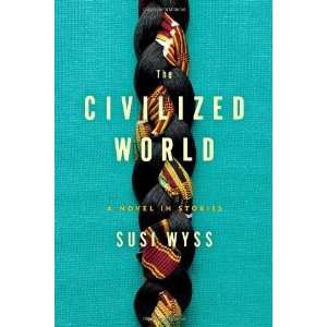   The Civilized World A Novel in Stories [Paperback] Susi Wyss Books