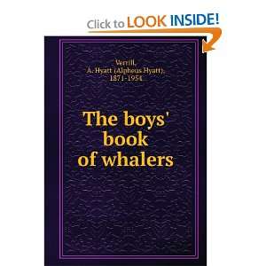 The boys book of whalers A. Hyatt (Alpheus Hyatt), 1871 1954 Verrill 