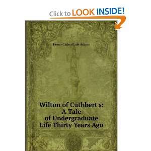 Wilton of Cuthberts A Tale of Undergraduate Life Thirty Years Ago 
