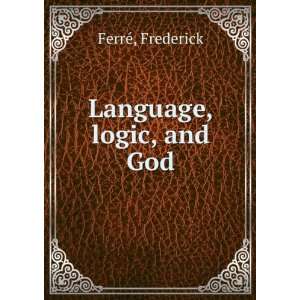  Language, logic, and God Frederick FerrÃ© Books