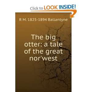  The big otter a tale of the great norwest R M. 1825 