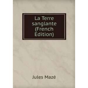  La Terre sanglante (French Edition) Jules MazÃ© Books