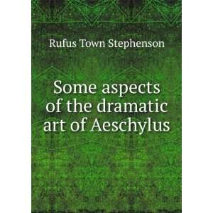   aspects of the dramatic art of Aeschylus Rufus Town Stephenson Books