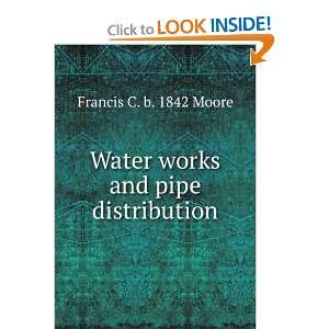    Water works and pipe distribution Francis C. b. 1842 Moore Books