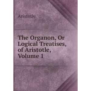   , Or Logical Treatises, of Aristotle, Volume 1 Aristotle Books