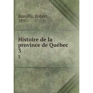   Histoire de la province de QuÃ©bec. 3 Robert, 1897  Rumilly Books