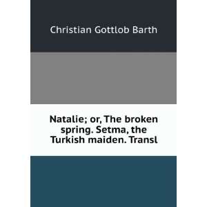   the Turkish maiden. Transl Christian Gottlob Barth  Books