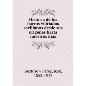   hasta nuestros diÌas JosÃ©, 1852 1917 Gestoso y PÃ©rez Books