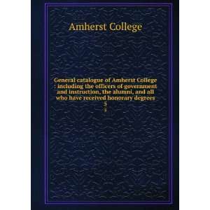   and all who have received honorary degrees. 5 Amherst College Books