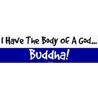  I Have The Body Of A God Buddha Bumper Sticker 