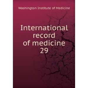  record of medicine. 29 Washington Institute of Medicine Books