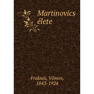  Martinovics Ã©lete Vilmos, 1843 1924 FraknÃ³i Books