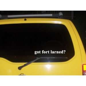  got fort larned? Funny decal sticker Brand New 