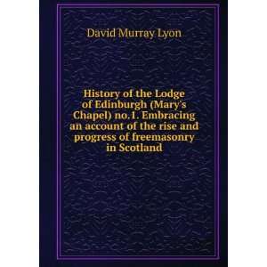 History of the Lodge of Edinburgh (Marys Chapel) no.1. Embracing an 