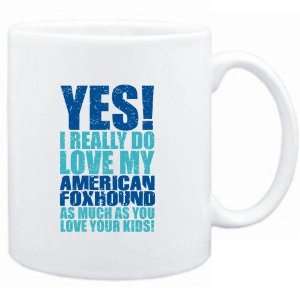  Mug White  YES I REALLY DO LOVE MY American Foxhound 