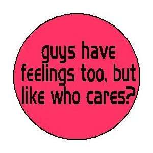  guys have feelings too, but like who cares ? 1.25 Pinback 