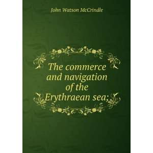 The commerce and navigation of the Erythraean sea; John Watson 
