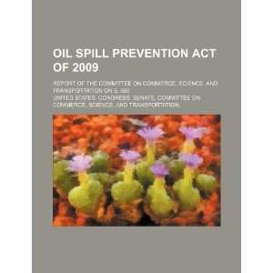  Oil Spill Prevention Act of 2009 report of the Committee 