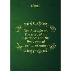  Death or life or, The story of my experiences on the 