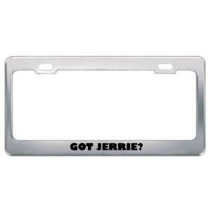  Got Jerrie? Girl Name Metal License Plate Frame Holder 