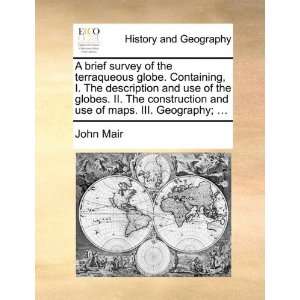   use of the globes. II. The construction and use of maps. III