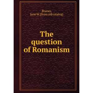  The question of Romanism Jane W. [from old catalog 