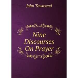  Nine Discourses On Prayer John Townsend Books