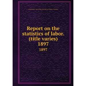  Report on the statistics of labor. (title varies). 1897 