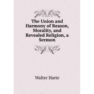   Union and Harmony of Reason, Morality, and Revealed Religion, a Sermon