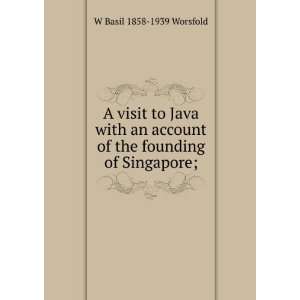   of the founding of Singapore; W Basil 1858 1939 Worsfold Books