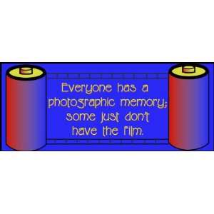  Everyone has a photographic memory some just dont have 