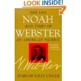 Noah Webster The Life and Times of an American Patriot by Harlow G 
