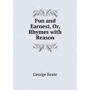  Fun and Earnest, Or, Rhymes with Reason George Keate 