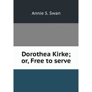  Dorothea Kirke; or, Free to serve Annie S. Swan Books