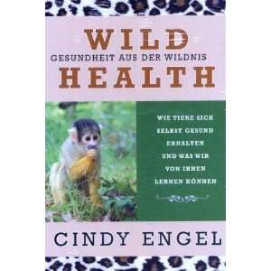 Wild Health Gesundheit aus der Wildnis. Wie Tiere sich selbst gesund 