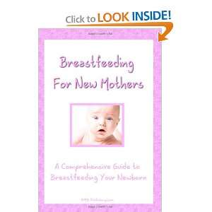 Breastfeeding For New Mothers A Comprehensive Guide to Breastfeeding 