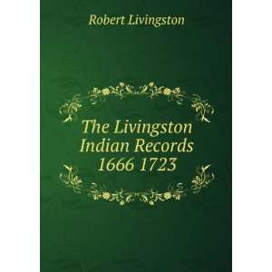  The Livingston Indian Records 1666 1723 Robert Livingston Books