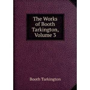  The Works of Booth Tarkington, Volume 3 Booth Tarkington Books