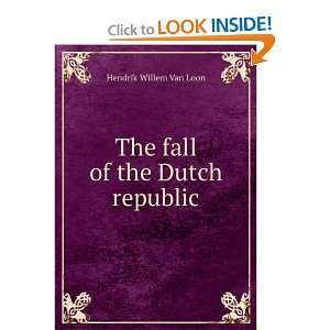    The fall of the Dutch republic Hendrik Willem Van Loon Books