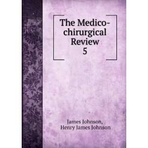   Medico chirurgical Review. 5 Henry James Johnson James Johnson Books